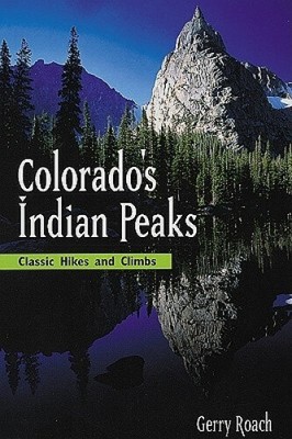 Colorado's Indian Peaks, 2nd Ed.: Classic Hikes and Climbs by Gerry Roach