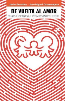 De vuelta al amor.: Recupera el amor de pareja, en familia y con tus hijos, tras