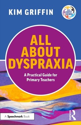 All About Dyspraxia: A Practical Guide for Primary Teachers by Kim Griffin