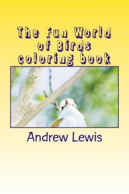 The Fun World of Birds Coloring Book by Mr Andrew W. Lewis [Paperback]