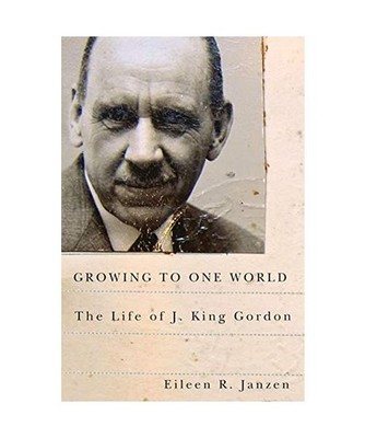 Growing to One World: The Life of J. King Gordon, Eileen R. Janzen