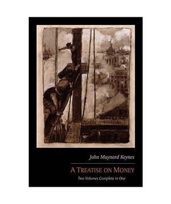 A Treatise on Money: Two Volumes Complete in One: Two Volumes Complete in One, J