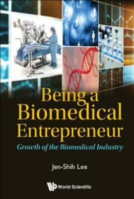 Being a Biomedical Entrepreneur : Growth of the Biomedical Industry, Hardcove...