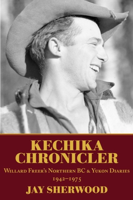 Kechika Chronicler: The Northern BC & Yukon Diaries  by Jay Sherwood PAPERBACK