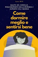 Come Dormire Meglio e Sentirti Bene: Salute del Cervello, Miglioramento della Me