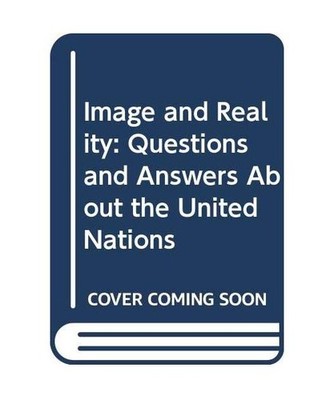 Image and Reality: Questions and Answers About the United Nations