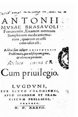 Antonii Musae Brasauoli. Examen Omnium Simplicium Medicamentorum, Quorum [Latin]