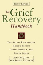 The Grief Recovery Handbook : The Action Program for Moving Beyond Death Divorce