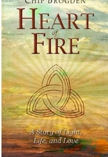 HEART OF FIRE: A STORY OF LIGHT, LIFE AND LOVE By Chip Brogden **BRAND NEW**