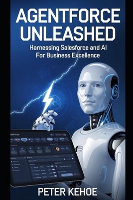 Agentforce Unleashed: Harnessing Salesforce and AI for Business Excellence by Ka