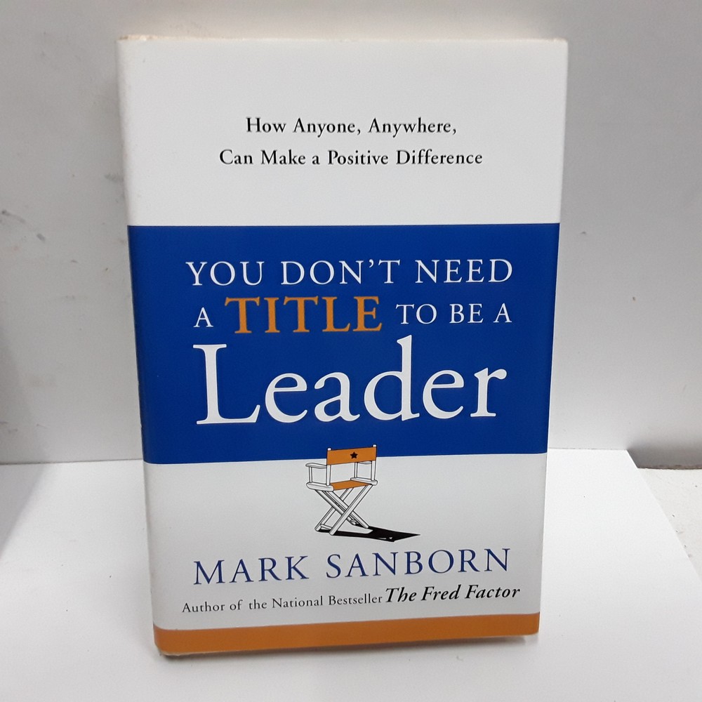 You Don't Need a Title to Be a Leader: How Anyone, Anywhere, Can Make a Positive