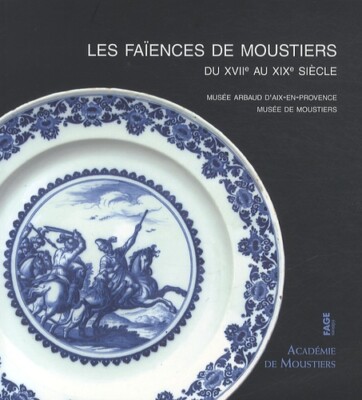 Les faïences de Moustiers du XVIIe au XIXe siècle au musée d'Arbaud LIVRE NEUF