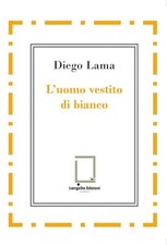 L'uomo vestito di bianco  - Lama Diego - Langella