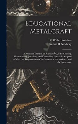 Educational Metalcraft; a Practical Treatise on RepoussÃ(c), Fine Chasing, ...