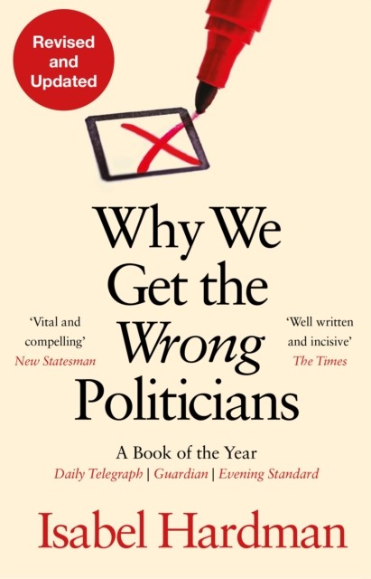 Why We Get the Wrong Politicians by Isabel  Hardman (Paperback Book)