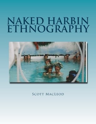 NAKED HARBIN ETHNOGRAPHY: HIPPIES, WARM POOLS, By Scott Macleod & Nelson H H