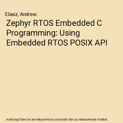 Zephyr RTOS Embedded C Programming: Using Embedded RTOS POSIX API, Eliasz, Andre