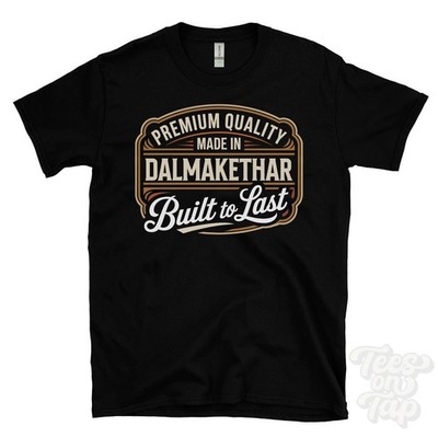 MADE IN DALMAKETHAR PREMIUM QUALITY BUILT TO LAST T-SHIRT scotland
