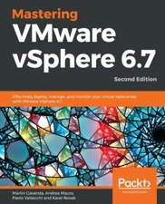 Mastering VMware vSphere 6.7 -Second Edition: Effectively deploy, manage, and m