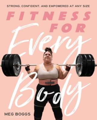 Fitness for Every Body: Strong, Confident, and Empowered at Any Size by Boggs