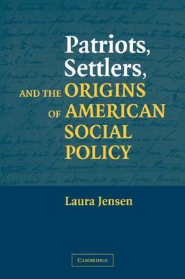 Patriots, Settlers, and the Origins of American Social Policy, Paperback by J...
