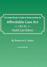 The Simple Reader's Guide to Understanding the Affordable Care ACT (ACA) Health 
