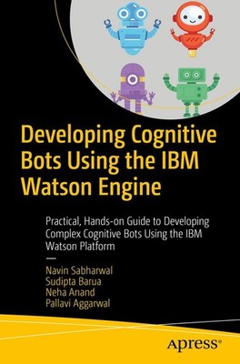 Developing Cognitive Bots Using the IBM Watson Engine: Practical, Hands-on Guid,