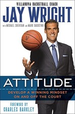 ATTITUDE: DEVELOP A WINNING MINDSET ON AND OFF THE COURT By Jay Wright & Michael