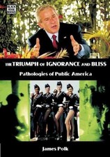The Triumph Of Ignorance And Bliss – Pathologies of by James Polk PAPERBACK