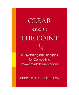Clear and to the Point: 8 Psychological Principles for Compelling PowerPoint Pre