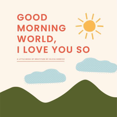 Good Morning, World--I Love You So : A Little Book of Gratitude by Olivia ...