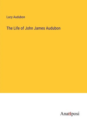The Life of John James Audubon Lucy Audubon Taschenbuch Kartoniert / Broschiert