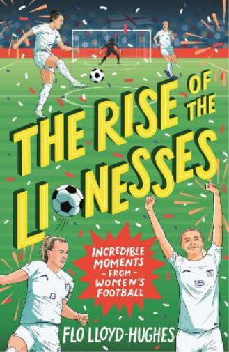 Flo Lloyd-Hughe The Rise of the Lionesses: Incredible Moments from W (Tascabile)