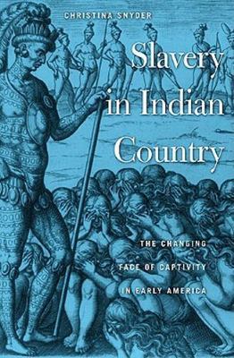 Slavery in Indian Country: The Changing Face of Captivity in Early America, Snyd