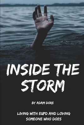 Inside the Storm: Living with EUPD and Loving Someone Who Does by Adam Dore Pape