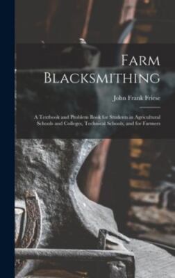 Farm Blacksmithing: A Textbook and Problem Book for Students in Agricultural ...