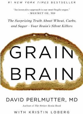 Grain Brain: The Surprising Truth about Wheat, Carbs,  and Sugar--Your Brain's S
