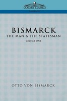 Bismarck The Man & The Statesman, Vol. 1 Otto Von Bismarck (U. A.) Taschenbuch