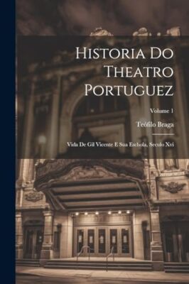 Braga - Historia Do Theatro Portuguez  Vida De Gil Vicente E Sua Escho - X555z