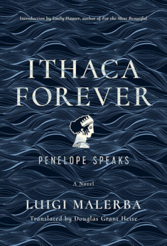 Thumbnail - Ithaca Forever: Penelope Speaks, A Novel By Luigi Malerba