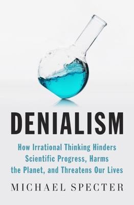 Denialism: How Irrational Thinking Hinders Scientific Progress, Harms the Planet