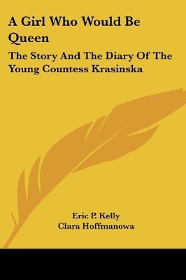A GIRL WHO WOULD BE QUEEN: THE STORY AND THE DIARY OF THE By Eric P. Kelly VG