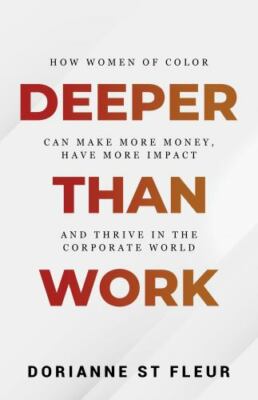 Deeper Than Work: How Women of Color Can Make More Money, Have More Impact, a...