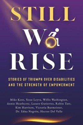 Still We Rise: Stories of Triumph Over Disabilities and the Strength of Empo...