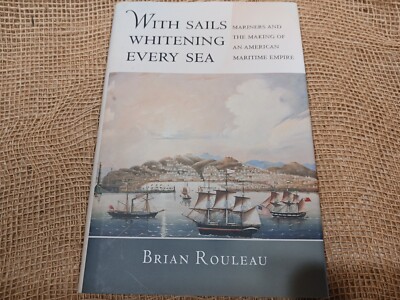 With Sails Whitening Every Sea : Mariners & Making of American Maritime Empire