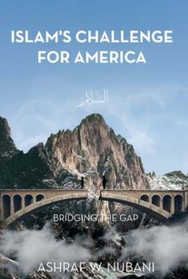 Bridging the Gap: Islam's Challenge for America by Ashraf W Nubani: New