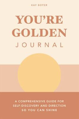You're Golden Journal : A Comprehensive Guide for Self-discovery and Directio...