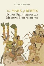 The Mark of Rebels: Indios Fronterizos an... 9780817319205 by Robinson, Barry M.