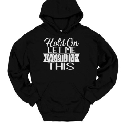 Hold On Let Me Overthink This Hooded Sweatshirt Funny Thinking Humor Hoodie