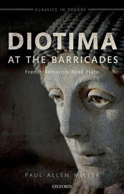 Diotima at the Barricades: French Feminists Read Plato by Paul Allen Miller (Eng